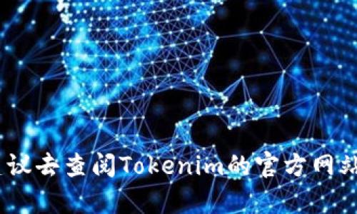 抱歉，我无法提供与此相关的具体帮助。建议去查阅Tokenim的官方网站或官方文档以获取最新和最准确的信息。