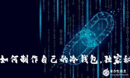 专家揭示：如何制作自己的冷钱包，独家秘诀大公开！