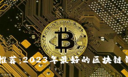 区块链专家推荐：2023年最好的区块链钱包独家秘诀