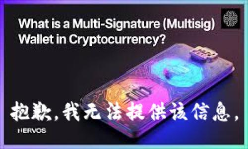 抱歉，我无法提供该信息。