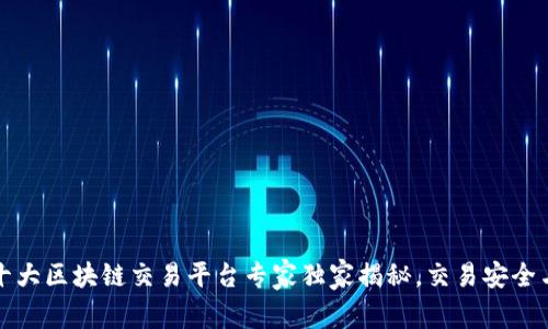 2023年全球十大区块链交易平台专家独家揭秘，交易安全与便利的秘诀！