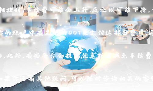 DOT（Polkadot）的解绑过程通常是需要支付一定的手续费的。这是因为在区块链网络中，进行任何操作（如转账、解绑等）都涉及到交易手续费，这些费用是用来补偿矿工或验证者进行交易确认的成本。

解绑DOT的基本过程
首先，要明白解绑DOT的流程。一般情况下，当你在某个平台或钱包上质押（Staking）DOT时，你的资产会被锁定一段时间。在这个过程中，如果你决定取消质押并解除绑定，通常需要进行解绑操作。

手续费的计算方式
手续费的具体金额取决于多个因素，包括网络的拥堵程度、交易的复杂程度等。在网络拥堵时，手续费可能会上升，反之则可能下降。作为用户推荐定期查看当前的网络状态和手续费水平。

手续费的支付方式
一般来说，解绑DOT的手续费会直接从你的DOT余额中扣除。因此，在进行解绑前，确保你的账户中有足够的DOT来支付这部分费用。通常情况下，这个手续费并不会很高，但具体数额可能还需要查看你使用的平台的规定。

如何降低手续费？
如果你希望降低手续费，可以关注网络的使用高峰期，选择在较为空闲的时间进行操作。此外，有些平台会提供优惠或者减免手续费的活动，可以多加留意。

总结
综上所述，DOT解绑通常是需要手续费的，因此在进行操作前做好资金准备非常重要。如果你还有其他疑问，可以随时咨询相关的客服或查阅官方文档。