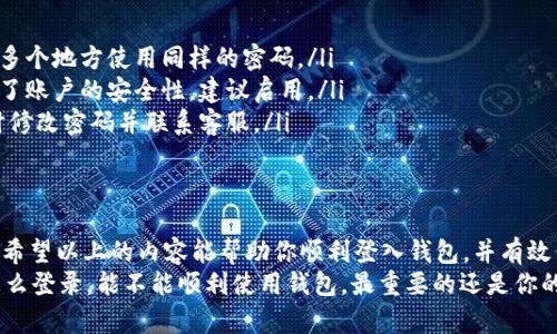 很高兴为你解答关于 TokenToken IM 钱包退出后如何登录的问题，以下是关于此话题的详细说明。

什么是 TokenToken IM 钱包？
TokenToken IM 钱包是一个加密货币钱包，旨在为用户提供安全和便捷的数字资产管理服务。它支持多种加密货币，并提供一系列功能，如交易记录查询、资产管理和市场行情分析。被越来越多的用户所青睐。

为什么会退出登录？
可能有多种原因导致你退出了 TokenToken IM 钱包。比如，可能是因为你主动注销了账户，或者因为网络问题、应用崩溃等意外情况。
说真的，有时候我们在使用这些钱包时，真的会因为安全性考虑而选择频繁退出。这样也是挺好的，保护我们的资产安全嘛。

如何重新登录 TokenToken IM 钱包？
步骤其实挺简单的，你只需要按照以下几个步骤进行操作即可：

ol
    listrong打开应用：/strong先在你的手机上找到 TokenToken IM 钱包的图标，点击打开它。/li
    listrong输入账号：/strong在登录界面，你需要输入你的账户信息。这通常包括你的邮箱或手机号码，以及密码。/li
    listrong安全验证：/strong为了确保你的账户安全，可能还需要进行一个安全验证。有时候可能会要求进行短信验证，或者输入验证码。/li
    listrong成功登录：/strong一旦你完成以上步骤，点击登录，若一切顺利的话，你就能重新访问你的钱包了。/li
/ol

怎么处理登录问题？
如果你在登录过程中遇到问题，这里有几个常见的解决方案：

ul
    listrong检查网络连接：/strong确认你的设备连接了稳定的网络。有时候网络不稳定会导致你无法成功登录。/li
    listrong重置密码：/strong如果你忘记了密码，可以通过应用的“忘记密码”功能来重置。在这个过程中，会发送一个链接到你的注册邮箱或者手机上，通过这个链接，你可以设置一个新密码。/li
    listrong更新应用：/strong确保你使用的是最新版本的 TokenToken IM 钱包。更新应用程序通常可以修复一些已知的漏洞和问题。/li
    listrong联系客服：/strong如果一切都试过了，还是无法登录，不妨联系 TokenToken IM 的客服。他们可以提供更专业的帮助。/li
/ul

安全性注意事项
登录钱包是一个非常重要的过程，要时刻保持警惕。以下是一些小贴士，帮助你保持账户安全：

ul
    listrong使用强密码：/strong确保你的密码复杂且不容易被猜到，同时避免在多个地方使用同样的密码。/li
    listrong启用双重验证：/strong许多钱包应用都支持双重验证功能，极大增加了账户的安全性，建议启用。/li
    listrong定期检查账户活动：/strong随时留意你的账户活动，若发现异常，及时修改密码并联系客服。/li
/ul

总结
TokenToken IM 钱包在方便用户管理加密资产的同时，也需要我们时刻保持警惕。希望以上的内容能帮助你顺利登入钱包，并有效保护你的资产安全。
说真的，数字货币的世界很大，很复杂，保持安全的操作习惯是至关重要的。不管是怎么登录，能不能顺利使用钱包，最重要的还是你的资产能够安全无恙。希望这些信息对你有帮助，祝你在数字货币的世界里畅通无阻！