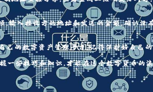 生成TokenIM地址是一个相对简单的过程，可以通过以下步骤完成。如果你是第一次使用TokenIM，下面的步骤可以帮助你顺利完成地址的创建。

### 什么是TokenIM？
TokenIM是一款多功能的数字钱包，支持多种加密货币的存储、发送和接收。它的设计旨在为用户提供简洁、安全、高效的数字资产管理体验。如果你刚接触数字货币，TokenIM是一个很好的起点。

### 生成TokenIM地址的步骤

#### 步骤一：下载并安装TokenIM
首先，你需要在你的手机上下载TokenIM应用。请根据你的设备选择相应的应用商店（如App Store或Google Play）进行下载。安装完成后，打开应用程序。

#### 步骤二：注册账号
打开应用后，你需要进行注册。通常来说，你可以选择使用邮箱或手机号码注册。按提示输入必要的信息，设置好你的密码。

#### 步骤三：创建钱包
注册完成后，你进入了主界面。找到“创建钱包”或类似的选项，点击进入。系统会提示你设置一个新的钱包密码，小伙伴们，这个密码一定要记住哦！它会在你每次交易或访问钱包时需要用到。

#### 步骤四：选择币种
在创建钱包时，TokenIM会让你选择你想要存储的加密货币类型。你可以一次性选择多种币种，但建议初次使用时选择一到两种，方便日后交易。

#### 步骤五：生成地址
完成以上步骤后，应用将自动为你生成一个或多个地址。每种币种通常会有一个单独的地址。记得在钱包界面查看你的地址，并做好记录。

#### 步骤六：备份地址
很重要的一点就是，记得备份你的钱包地址和相关的私钥。有些钱包会给你提供备份功能，你可以在设置里找到相关选项。切记，这些信息是你钱包安全的关键，丢了可是大麻烦。

### 如何使用TokenIM地址？
一旦你的TokenIM地址生成成功，你就可以用它来接收和发送数字货币了。那么，具体该怎么做呢？

#### 接收数字货币
当有人想给你发送加密货币时，他们需要你的TokenIM地址。你可以通过复制地址直接分享，或者生成二维码发给对方。他们只需要在他们的钱包中输入你的地址并确认交易就可以了。

#### 发送数字货币
如果你想发送加密货币，打开TokenIM，选择相应的币种，再选择“发送”选项。输入接收方的地址和发送的金额，确认没有问题后提交。这时，你需要输入密码进行确认。这样就完成了！

### 总结
说真的，生成TokenIM地址并不复杂。只需几个简单的步骤，你就可以拥有自己的数字资产管理平台。记得保护好自己的私钥和钱包密码哦！毕竟，数字资产的安全至关重要。

如果你还有其他问题，随时可以咨询哦。大家对这方面的需求越来越多，掌握一些技巧和知识，才能在这个数字货币的浪潮中站稳脚跟！

### TokenIM, 加密货币, 钱包地址/guanjianci