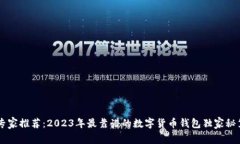 专家推荐：2023年最靠谱的数字货币钱包独家秘笈