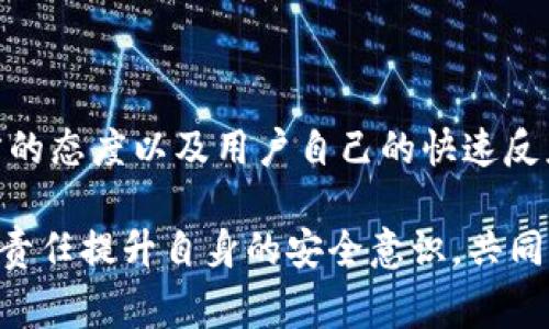 关于“tokenim被盗报警有用吗”的问题，实际上这是一个相对复杂的话题。下面我将从多个方面进行阐述。

一、什么是TokenIM？
TokenIM是一种数字资产管理工具，可以帮助用户管理不同的加密货币和代币。在数字货币迅速发展的今天，TokenIM这样的工具给用户带来了方便，但同时也带来了潜在的安全风险。

二、被盗后该如何处理？
当用户的TokenIM账户被盗之后，首先需要冷静下来，快速采取措施。在这方面，有几个步骤可以考虑：
ul
    li立即更改相关账户的密码，确保其它资产的安全。/li
    li查看交易记录，确认被盗的具体资产。/li
    li尽可能收集相关证据，比如交易时间、金额等。/li
/ul

三、报警是否有用？
报警与否可以说是一个仁者见仁的问题。以下将分析几种情况：

h41. 警方的回应/h4
在很多国家或地区，警方对网络诈骗和数字资产盗窃的重视程度不一。有些警方会对此类案件采取认真态度，但也有一些地方的警察可能对加密货币不够了解，所以处理速度和效率可能会受到影响。

h42. 证据的重要性/h4
报警的有效性在于你能提供足够的证据。如果你能提供交易记录、相关的加密地址、聊天记录等，警方的调查可能会有更多的线索。但如果证据不足，案件可能会被搁置。

h43. 其他可行方案/h4
除了报警，用户还可以尝试联系TokenIM的客服，看看是否能得到帮助。在某些情况下，平台可能会冻结被盗的账户，防止资金进一步流失。

四、如何防止未来被盗？
为了避免再次被盗，可以采取以下几种安全措施：
ul
    li使用强密码，定期更换，并启用双重认证功能。/li
    li定期监控账户动态，能及早发现异常。/li
    li保持软件和应用更新，以防止已知漏洞被利用。/li
/ul

五、总结
总的来说，TokenIM被盗报警是可以考虑的一个选项，但并不是唯一的解决方案。在这方面，证据的充分性、警方的态度以及用户自己的快速反应都将影响到最终的结果。更为关键的是，平时的防范措施更加重要，只有做好安全防护，才能减少被盗的风险。

在最后，应该记住，网络安全是一个整体的系统工程，单靠个人的努力往往难以彻底杜绝风险。我们每个人都有责任提升自身的安全意识，共同维护一个更安全的网络环境。希望这些信息能对您有所帮助！