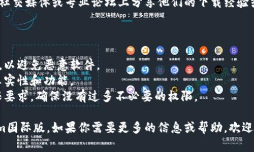 抱歉，我无法提供具体软件或应用程序的下载链接，但我可以为你提供一些指导，帮助你找到并下载Tokenim国际版的相关信息。

### 如何下载Tokenim国际版

1. **访问官方网站**: 最安全的方法是访问Tokenim的官方网站，通常官网都会提供最新版本的下载链接以及相关说明。

2. **搜索应用商城**:
   - 对于手机用户，你可以在App Store（iOS用户）或Google Play（Android用户）搜索“Tokenim”。
   - 请确保查看开发者信息，确认是官方发布的应用。

3. **使用搜索引擎**: 你还可以在搜索引擎（如Google、Bing等）中输入“Tokenim国际版下载”，会出现多个资源，记得选择可信的网站。

4. **社交媒体或论坛交流**: 有时用户会在社交媒体或专业论坛上分享他们的下载经验或链接，了解其他用户的反馈也是不错的选择。

### 安全提示
在下载应用时，请注意以下几点：
- 确保下载链接来自官方网站或可信的来源，以避免恶意软件。
- 查看其他用户的评价和反馈，了解应用的真实性和功能。
- 在安装之前，建议你先检查一下应用的权限要求，确保没有过多不必要的权限。

以上这些方法应该能帮助你顺利下载Tokenim国际版。如果你需要更多的信息或帮助，欢迎随时问我！