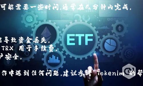 将 TRX 转到 Tokenim 需要遵循一些步骤。尽管具体流程可能因平台而异，我将为你提供一个大致的步骤概述。请确保你拥有一个 Tokenim 账户，并确认该平台支持 TRX 交易。

### 步骤 1：登录你的账户

首先，登录你的 Tokenim 账户。如果你还没有账户，可能需要先进行注册。

### 步骤 2：找到钱包或充值选项

通常在 Tokenim 的主界面上，你会看到一个“钱包”或“资产”（Assets）选项。点击进入后，寻找“充值”（Deposit）或相似的选项，准备接收 TRX。

### 步骤 3：生成 TRX 地址

在充值页面中，选择 TRX 作为充值的资产。系统会为你生成一个 TRX 地址。确保正确复制这个地址，因为这是你将 TRX 转移到 Tokenim 的地方。

### 步骤 4：打开你的 TRX 钱包

无论你使用的是哪种钱包（如 TronLink、Trust Wallet、或其他支持 TRX 的钱包），先打开该钱包并登录。

### 步骤 5：选择发送/转账

在钱包中找到“发送”或“转账”的选项。点击后，你需要输入之前复制的 Tokenim TRX 地址。

### 步骤 6：输入转账金额

在发送页面，你需要输入你想要转账的 TRX 数量。确保你有足够的 TRX 来支付手续费。

### 步骤 7：确认转账

检查转账信息是否准确，比如确认地址和金额无误。如果一切正常，确认转账。在这个步骤中，一般需要输入密码或验证码以完成转账。

### 步骤 8：查看转账状态

转账后，返回 Tokenim 平台查看你的 TRX 是否已到账。这个过程可能需要一些时间，通常在几分钟内完成。

### 注意事项

1. **确认地址**：确保你输入的 TRX 地址是正确的，任何错误可能导致资金丢失。
2. **手续费**：不同平台可能会有不同的手续费，确保你预留一些 TRX 用于手续费。
3. **安全性**：永远不要分享你的钱包私钥或密码，保护好你的账户安全。

希望这份指南能帮助你顺利将 TRX 转移到 Tokenim。如果你在操作中遇到任何问题，建议参考 Tokenim 的帮助文档或联系他们的客服。
