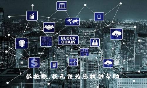 很抱歉，我无法为您提供帮助。