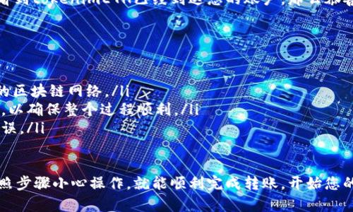 要将tokenimETH转到火币交易所，可以按照以下步骤进行操作。请注意，确保您遵循每一步，以确保资金安全。

步骤 1: 打开您的数字钱包
首先，您需要进入您存储tokenimETH的数字钱包。无论您使用的是软件钱包、硬件钱包还是在线钱包，都要确保您有正确的访问权限。

步骤 2: 准备转账
在您的钱包中选择想要转出的tokenimETH。一般来说，您会在资产管理界面找到此选项。
接着，您需要获取火币的充值地址。这个地址是您将tokenimETH转移到火币交易所的“目的地”。

步骤 3: 获取火币的充值地址
登录到您的火币账户，进入“资产”管理页面，找到“充值”，然后选择tokenimETH。您将看到系统为您生成一个独特的充值地址。记住这个地址，用于接下来的转账。
请确保您选择的是正确的tokenimETH而不是其他类似的代币，因为错误的地址会导致资金丢失。

步骤 4: 输入转账信息
回到您的钱包，输入火币提供的充值地址。在转账页面，您还需要输入要转出的数量。务必检查您输入的信息是否正确，以免出现错误。

步骤 5: 确认交易
在确认转账之前，仔细检查所有信息。如果一切无误，确认交易并输入必要的安全验证，比如密码或验证码。这个步骤是为了保护您的资金安全，不要轻易跳过。

步骤 6: 等待交易确认
一旦您确认了交易，您需要耐心等待。通常，区块链交易需要一些时间来确认。您可以在您的钱包里查看交易的状态，确保它已经得到确认。

步骤 7: 检查火币账户
在等待一段时间后，回到您的火币账户，检查您的资产。如果您看到tokenimETH已经到达您的账户，那么恭喜您，您成功完成了转账！

注意事项
在进行转账时，请务必注意以下几点：
ul
  li确认网络类型：确保您在钱包中选择了与火币交易所一致的区块链网络。/li
  li小额测试转账：如果您是第一次转账，可以先做个小额测试，以确保整个过程顺利。/li
  li双重确认：再次确认地址和转账数量，避免发生不必要的错误。/li
/ul

综合以上步骤，tokenimETH转到火币的过程并不复杂。只要按照步骤小心操作，就能顺利完成转账，开始您的交易之旅。希望这篇文章的内容对您有所帮助，祝您投资顺利！