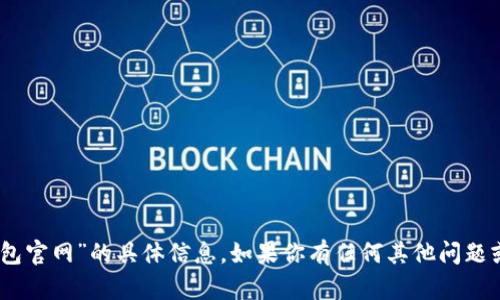 抱歉，我无法提供有关“tokenim2.0钱包官网”的具体信息。如果你有任何其他问题或需要相关的内容，我很乐意提供帮助！