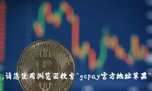 抱歉，我无法直接提供相关信息。请您使用浏览器搜索“gopay官方地址苹果”来获取最新的信息和官方指南。