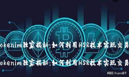 Tokenim独家揭秘：如何利用HSR技术实现交易？

Tokenim独家揭秘：如何利用HSR技术实现交易？
