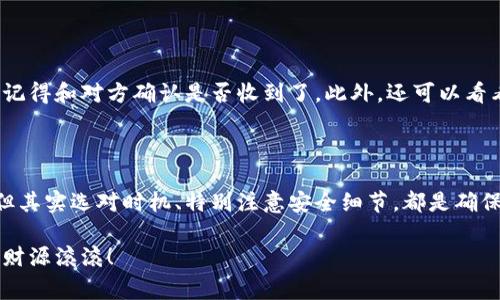   专家揭秘：数字货币钱包转出独家秘诀！ / 

 guanjianci 数字货币, 钱包转出, 独家秘诀 /guanjianci 

一、什么是数字货币钱包？

说到数字货币钱包，可能有些小伙伴就会好奇，什么东西来着？其实，它就像是一个你手机里的钱包，用于存放和管理你的数字货币，比如比特币、以太坊等。它可以是线上钱包、手机应用程序，甚至是硬件钱包（实体设备）。

跟现实货币钱包一样，数字货币钱包的功能也是非常多样的，不仅可以安全地存储资产，还可以用来发送和接收数字货币。你完全可以把它当做你个人的“银行账号”来使用，值得小心管理哦！

二、为什么需要将数字货币转出？

你可能会问，为什么要把数字货币转出来呢？其实有很多原因，比如你想在其他平台进行交易，或者希望将币换成法币。此外，有些人可能需要将资金提取到自己的银行账户中，进行日常消费。

无论是什么原因，转出数字货币都是一项重要的操作，需谨慎进行。知道这点后，我们一起看看如何操作吧！

三、数字货币钱包转出的步骤

转出数字货币的过程其实没那么复杂，下面就来为你详细拆解每一步。准备好了吗？Let's go！

1. 登陆你的数字货币钱包

首先，打开你的数字货币钱包应用或者网页，输入账号和密码进行登陆。如果你有启用两步验证，那就更好啦，确保你的账户安全。

2. 找到转出/提现选项

登陆后，你的首页应该会有一个界面，上面会显示你的可用资产及其他信息。一般来说，钱包中，我会看到“转出”、“提现”、“发送”、“转账”等选项中的一个，点击它！

3. 输入转出金额与地址

接下来，你需要输入要转出的数量。记得对照一下余额，别转多了哦！其次，你还需要输入接收方的钱包地址。这一步特别重要，因为转出到了错误的地址，你的数字货币可能会永远消失，真是“欲哭无泪”。

为了安全起见，建议在转账前将那个地址粘贴到一个安全的地方，重检几遍哦！

4. 确认信息

在你确认一切信息都是正确之后，点击“确认”或者“发送”。大部分钱包都会再次要求你确认转账信息，这是为了增加安全性，避免错误操作。真的，细节决定成败！

5. 等待交易确认

一旦你点击确认，交易会在区块链上进行处理。根据网络状况和钱包的特性，这个过程可能需要几分钟到几十分钟不等。耐心等待吧！可以趁此机会喝杯水，放松一下。交易确认后，对方就会收到你的数字货币啦！

四、需要注意的事项

转出数字货币时有很多注意事项，我们来快速列举一下，记得心里有个数哦！

1. 手续费

在你转出数字货币之前，不妨先了解一下手续费。不同的钱包和区块链网络对手续费的设置是不同的，这个费用是你支付的成功转账的“通行费”。有时候在高峰时段这个费用会偏高，换句话说，就是看时机！

2. 地址的准确性

这真的是最重要的，不要小看一个字符的错误。确保你复制粘贴的地址没有任何错误，当然可以先发送少量测试交易，确保没问题再转大额金额。

3. 网络状况

网络拥堵的时候，交易确认可能会比较慢，这时候你就得有耐心了。建议在网络较为稳定的时间进行转账。

4. 备份和安全性

记得定期备份钱包信息，并启用双重验证、强密码等安全措施，确保你的资产安全。说真的，安全第一，永远都是最重要的！

五、转出的后续

完成转出后，可以在你的钱包或交易所里查看交易状态，确认下一步操作。如果不放心，记得和对方确认是否收到了。此外，还可以看看市场价格，这样就能把握好更优的交易机会。

六、结语

说到这，数字货币钱包转出的步骤和注意事项就大概讲完了。虽然这看似简单的一步，但其实选对时机、特别注意安全细节，都是确保你投资成功的秘诀！

希望这些信息能对你有帮助，如果还有啥疑问，随时留言哦。祝你在数字货币的世界里，财源滚滚！