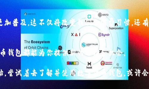 数字货币钱包支付：专家揭示独家秘诀，让你轻松掌握未来交易方式

数字货币, 钱包支付, 区块链技术/guanjianci

引言：为什么数字货币钱包支付不可忽视
在当今数字经济飞速发展的背景下，数字货币钱包支付正逐渐走入我们的生活。而且，很多人可能对这一新兴技...术还不够了解。说真的，要是你还在犹豫要不要使用数字货币钱包支付，可能错过了未来金融的一个重要趋势。在这篇文章中，我们将一起来揭示数字货币钱包支付的独特之处和应用秘诀。

数字货币钱包的概念
首先，让我们来搞清楚什么是数字货币钱包。简单来说，数字货币钱包就是一个存储数字货币的地方，类似于你日常使用的钱包。不过，与传统的钱包不同，数字货币钱包不再是实体的，而是通过软件来运作。它可以让你存储、发送和接收比特币、以太币等各种数字货币，甚至是某些代币。

你可以选择不同类型的数字货币钱包，比如热钱包（在线钱包）和冷钱包（离线钱包）。热钱包就像你日常使用的银行账户，而冷钱包更像是你的储蓄账户，用来长时间保存资产。不同的钱包各有优缺点，选择合适的钱包就显得尤为重要。

为什么选择数字货币钱包支付？
在这里，我想跟你分享几个选择数字货币钱包支付的理由。首先，它大大提高了支付的便捷性。我们都知道，数字货币的交易速度非常快，通常几分钟内就可以完成。而且，你可以在全球范围内进行支付，不受地域限制，真的是跨国交易的绝佳工具。

其次，数字货币钱包支付相对较低的交易费用也是一个大优势。和传统银行的汇款相比，使用数字货币钱包支付费用往往要低得多。这样一来，经济实惠又便捷，大家是不是觉得挺不错的呢？

专家分享：使用数字货币钱包支付的独家秘诀
接下来，我想分享一些专家的建议和独家秘诀，让你在使用数字货币钱包支付时，能够更加得心应手。

h41. 选择合适的钱包/h4
如前面提到的，选择一个合适的钱包是尤为重要的。根据你的需求和使用频率，选择热钱包或者冷钱包。如果你是刚接触数字货币的新手，建议先使用热点钱包，以便于进行日常的小额支付。

h42. 安全性最重要/h4
与此同时，不得不强调的是钱包的安全性。你需要做好密码保护，建议开启双因素认证，防止钱包被黑客攻击。别小看这一点，有些不法分子专门针对数字货币钱包下手，因此保障安全是你使用钱包的重要前提。

h43. 了解行情波动/h4
此外，数字货币的价格波动相对较大，因此在进行支付或交易时，要时刻关注市场行情。说真的，这样才能帮助你把握最佳的交易时机。如果你稍微了解一下技术分析，掌握一些判断行情的方法，会对你的决策大有帮助。

数字货币钱包的未来展望
随着区块链技术的不断成熟，数字货币钱包支付将会有更加广阔的市场前景！未来，越来越多的商家会接受数字货币，这种支付方式将会更加普及。这不仅将改变我们的消费习惯，还有可能改变整个金融体系。想象一下，在不久的将来，你只需要通过手机就可以支付所有费用，方便、快捷、无需繁琐的手续，真是令人期待啊！

结语：拥抱数字货币钱包支付的新时代
总之，数字货币钱包支付是一个极具潜力的领域，值得每个人关注和学习。无论你是想进行投资，还是希望更便捷地进行日常支付，数字货币钱包都能为你提供新的选择和机会。

如果你还有其他疑问或想了解更多关于数字货币钱包支付的知识，随时可以留言讨论哦！说真的，要掌握未来的支付方式，不妨从今天开始，尝试着去了解并使用数字货币钱包，或许会带给你意想不到的收获！