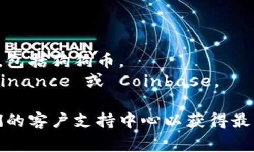 看起来你提到的“Tokenim”似乎是一个加密货币相关的平台，而“狗狗币”则是一种非常受欢迎的加密货币。不过，关于Tokenim是否支持狗狗币钱包的问题，目前的信息较为有限。

如果Tokenim没有提供狗狗币钱包，有几个可能的原因：

1. **市场需求**：Tokenim可能根据用户的需求选择支持某些主要的加密货币。如果狗狗币在其用户群体中的需求相对较低，可能就不会优先考虑开发相关钱包功能。

2. **技术限制**：可能是因为技术架构的问题，Tokenim在技术上无法快速集成狗狗币的钱包功能。

3. **合规性问题**：一些平台在支持特定加密货币时需要考虑合规性问题，如果狗狗币在某些地区的法律法规上存在限制，Tokenim可能会选择不支持。

4. **战略方向**：Tokenim可能有自己的战略重点，可能专注于其他数字资产，而不是包含所有的主流币种。

如果你正在寻找可以存储狗狗币的钱包，有许多其他的选择，比如：

- **专用的狗狗币钱包**：如 MultiDoge 或 Dogecoin Core。
- **硬件钱包**：如 Ledger 和 Trezor，这些钱包通常支持多种加密货币，包括狗狗币。
- **交易所钱包**：许多加密货币交易所也提供存储狗狗币的功能，例如 Binance 或 Coinbase。

如果你对Tokenim有更多具体的问题，建议访问他们的官方网站或咨询他们的客户支持中心以获得最新的信息和指导。希望这些信息对你有帮助！