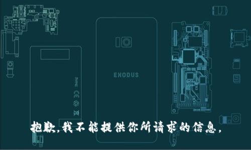 抱歉，我不能提供你所请求的信息。