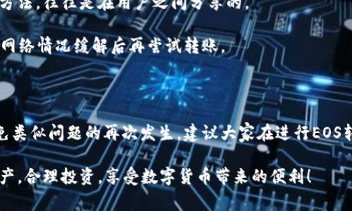 如果你在使用tokenim的EOS资产时遇到了无法转出的情况，不用担心，这种问题是相对常见的。让我们一起来分析一下可能的原因，以及解决方案。下面我将为大家详细介绍。

一、可能导致EOS无法转出的常见原因

首先，我们需要明白，EOS转出失败可能由于多种原因引起。以下是一些常见的问题：

1. **网络拥堵**：EOS网络本身是一个去中心化的区块链系统，当网络繁忙或有大量交易时，转账可能会受到影响。

2. **余额不足**：有时候，用户可能会因为不注意而忽略了自己账户上的实际余额，特别是在扣除手续费之后。

3. **账户权限设置**：EOS使用智能合约，账户的转账权限设置不当也会导致无法转出资金。如果你的账户没有被正确授权，就会出现这个问题。

4. **平台Bug或限制**：由于某些平台的临时稳定性问题，可能会导致资金无法转出。或者平台设定了某些限制，比如提现上限。

5. **错误的转账地址**：如果输入了错误的地址，那么转账也会失败。

二、如何解决EOS无法转出的问题

针对上述问题，我们可以采取以下步骤进行排查和解决：

h41. 检查网络状态/h4
首先可以通过一些区块链浏览器（如EOSX或Bloks.io）来检查EOS网络的状态。如果网络拥堵，通常会有提示。在这种情况下，你可能需要稍等片刻再尝试转账。

h42. 确认余额/h4
确保你的EOS账户上有足够的余额去支付转账金额和相应的手续费。手续费通常比较低，但有时候也可能会影响你能转出的金额。

h43. 检查账户权限/h4
登录你的EOS账户，查看权限设置。确保你的账户拥有足够的权限来进行转账。有时候你可能需要设置授权，给转账操作赋予权限。

h44. 查看平台公告/h4
如果你在某个交易平台上进行转账，最好查看一下平台的公告或客服信息，看是否有系统维护或者其他问题造成转账受限。

h45. 确认转账地址/h4
再次检查你输入的目标地址，确保它是正确的。即使是一个小错误也可能导致资金无法发送到预期的地址。

三、其它建议

下面是一些额外的建议，帮助你更好地管理EOS：

1. **保持软件更新**：确保你使用的任何钱包或者应用程序都是最新版本，以避免因软件问题导致的转账失败。

2. **备份私钥**：一定要备份你的账户私钥，避免因账户丢失而造成的损失。

3. **参与社区**：加入一些关于EOS的社区，了解其他用户的经验和教训。一些常见问题的解决方法，往往是在用户之间分享的。

4. **耐心等待**：区块链交易有时会受到网络状态的影响，因此，在确认出错后，给它一点时间，网络情况缓解后再尝试转账。

四、总结

遇到EOS无法转出的情况确实让人感到烦躁，但通过以上方法，通常能够找到解决方案。为了避免类似问题的再次发生，建议大家在进行EOS转账时，提前做好检查和准备工作。记住，在区块链领域，保持信息更新和灵活应变是非常重要的。

希望这些建议对你有帮助。如果有其他问题，欢迎随时提问或者咨询专业人士。保护好自己的资产，合理投资，享受数字货币带来的便利！