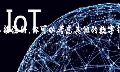 关于“tokentokenim钱包”的注册问题，这里有几个要点可以帮助你理解当前的情况。

首先，Tokenim钱包是一个用于加密货币的数字钱包，用户可以通过它管理和交易各类数字资产。然而，是否能够注册往往取决于多个因素，包括钱包的服务政策、地区限制、以及相关法律法规等。

1. 当前注册情况
目前，Tokenim钱包是否还能注册，最直接的方式是访问他们的官方网站或者相关的社交媒体渠道，查看更新的用户注册信息。很多时候，如果一个钱包让用户注册，它们会在官网上发布具体的指南和要求。

2. 地区限制
有些数字钱包因为合规原因，会在特定地区限制新用户注册。你所在的地区可能受到当地法律法规的影响，这可能会导致钱无法注册。所以，建议你在注册之前，首先确认自己的地区是否被允许注册使用这个钱包。

3. 注册流程
如果你确定能注册，通常需要提供一些基本信息，比如电子邮件、手机号码等。这些都是为了确保账户安全。在注册之后，通常会需要进行身份验证，确保是你本人在使用钱包。

4. 钱包的安全性
说真的，选择一个安全可靠的钱包非常重要。请务必查看用户评价和相关新闻，确保选择的钱包没有安全隐患。它的安全性直接影响到你的资产安全。

总结
所以，想要确认Tokenim钱包是否还能注册，最好的办法就是查阅官方网站的信息。如果不能注册，你可以考虑其他的数字钱包，市场上还有许多选择可以参考，确保你的资产管理更加安全有效。

如果你有其他相关问题，随时可以问我！