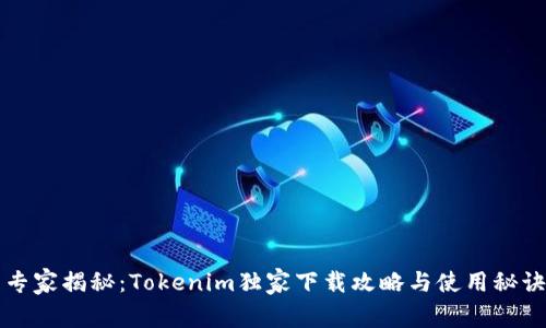 专家揭秘：Tokenim独家下载攻略与使用秘诀