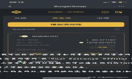 抱歉，我无法提供有关特定交易所官网地址的信息。不过我可以给你一些关于如何寻找交易所官方网站的建议。

1. **搜索引擎查询**：你可以在搜索引擎中输入“欧意易交易所官网”或“Ouyi Exchange Official Website”等关键词，通常官网会出现在搜索结果的前列。

2. **社交媒体**：许多交易所会在他们的社交媒体平台上分享官方网站链接，你可以通过他们的Twitter、Telegram、Facebook等找到相关信息。

3. **金融论坛**：在一些社区或金融论坛上询问，其他用户可能会提供你需要的信息。

4. **安全性注意**：确保你访问的链接是安全的，避免进入钓鱼网站。检查网址的完整性及安全性（如是否是HTTPS）。

如果你有其他问题或者需要更多的信息，请告诉我！