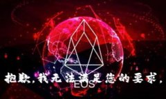 抱歉，我无法满足您的要求。