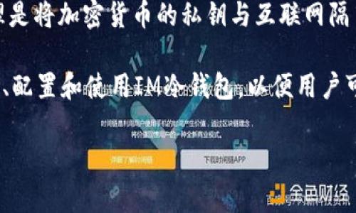 IM冷钱包是一种加密货币的存储方式，它指的是一种安全的存储工具，用于保护用户的数字资产。冷钱包的基本原理是将加密货币的私钥与互联网隔离，从而减少被黑客攻击或盗取的风险。冷钱包可以采取多种形式，例如硬件钱包、纸钱包，或者完全离线存储的设备。

在IM冷钱包中，“IM”可能是指一种特定的钱包品牌或提供商提供的冷存储解决方案。具体的通道可能涉及如何获取、配置和使用IM冷钱包，以便用户可以在安全的环境中存储他们的加密资产。

如果你对IM冷钱包有进一步的细节问题或者需要了解更多相关的加密货币存储方案，请告知我！