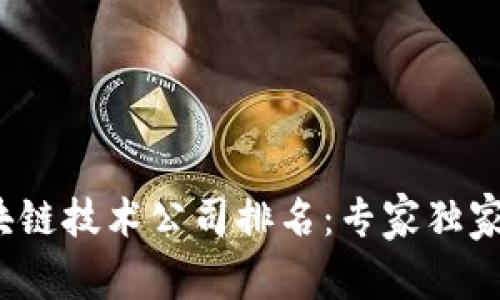 2023年中国区块链技术公司排名：专家独家揭秘前十名秘诀