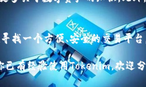 Tokenim是一种新兴的数字资产交易平台，旨在为用户提供安全、便捷的交易体验。具体而言，Tokenim的功能和使用体验可以从以下几个方面来讨论：

1. 用户界面友好
首先，Tokenim的网站和移动应用界面设计都十分直观，用户即使是初次接触数字资产交易，通常也能够快速上手。界面清晰，交易步骤，用户可以迅速找到自己所需的功能。

2. 安全性
安全性无疑是用户最关心的问题之一，Tokenim在这一方面采取了多种措施，比如使用二次验证（2FA）、冷钱包存储用户资产等。这些措施大大提升了用户信息和资金的安全性。不过，还是建议用户在交易时提高警惕，及时更新密码，并进行实名认证。

3. 资产种类丰富
Tokenim提供多种数字资产进行交易，包括主流的比特币（BTC）、以太坊（ETH）以及一些新兴的代币。这种多样性使得用户可以根据自己的投资策略和市场走向选择不同的资产进行交易。

4. 费用透明
贸易费用是每个用户必须关注的问题，Tokenim在这方面做得比较好，所有的费用都是公开透明的，没有隐藏收费，用户在下单前能够清楚了解交易所需支付的总费用。

5. 客服支持
Tokenim提供了多语言的客户支持，用户可以通过在线客服、邮件等方式获取帮助。相对而言，响应速度较快，客服人员能够有效解决大部分用户的问题。

6. 社区互动和教育资源
除了基本的交易功能，Tokenim还为用户提供了一些教育资源和社区互动平台，新手可以通过这些资源了解更多关于数字资产的知识。此外，活跃的社区氛围也使得用户能够互相交流经验。

总结
总的来说，Tokenim作为一个数字资产交易平台，在用户体验、安全性、资产种类等方面表现不俗。如果你正在寻找一个方便、安全的交易平台，Tokenim可能会是一个不错的选择。不过，投资有风险，用户仍需根据自身的风险承受能力进行判断和选择。

当然，以上内容只是个人的一些观察和心得，具体的使用体验还需要根据每个人的需求和情况来决定。如果你已有经验使用Tokenim，欢迎分享你的看法！