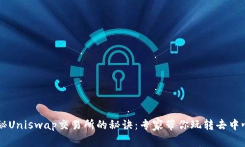 独家揭秘Uniswap交易所的秘诀：专家带你玩转去中心化交易