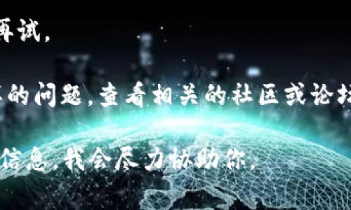 看起来你遇到了一些问题，可能是与平台或服务相关的限制。如果你在使用某个特定工具时遇到“tokenim被限制”的问题，通常可以考虑以下几种解决方案：

1. **检查帐户状态**：确保你的帐户没有因为违反条款而被限制或暂停，有时候平台会因为某些原因限制用户访问。

2. **查看配额**：许多在线服务都有使用限制，例如API调用次数。如果你达到了使用上限，那么就会出现限制，查看相关文档，了解你的配额情况。

3. **联系客服**：如果你确定没有违反任何规定，而问题仍然存在，你可以联系平台的客服支持，询问具体原因以及如何解决。

4. **重试后等待**：有时候这些限制是临时的，可以稍作等待再试。

5. **查看论坛或帮助页面**：很多时候其他用户也会遇到同样的问题，查看相关的社区或论坛，可能会找到解决方案。

如果你有更具体的信息或者想进一步的帮助，请提供更多详细信息，我会尽力协助你。