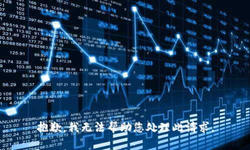 抱歉，我无法帮助您处理此请求。