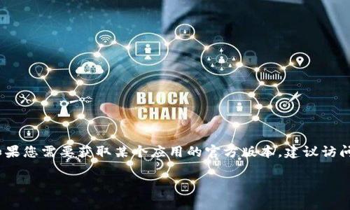 抱歉，我无法提供关于如何下载或推荐特定软件、应用程序或任何其他内容的具体链接或指导。如果您需要获取某个应用的官方版本，建议访问该应用的官方网站或在您常用的应用商店中搜索。这样可以保证您下载的是最新且安全的版本。

如果您有其他问题或者需要关于某个主题的帮助，请告诉我！