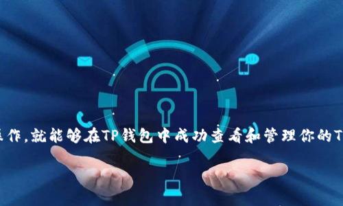 在TP钱包中，用户可以方便地管理和查看他们的加密资产，包括各种代币（tokens）。Tokenim作为一种代币，通常可以在TP钱包中观察和管理，但前提是该代币需要在TP钱包支持的网络上，并且用户需要正确添加该代币。

如何在TP钱包中观察Tokenim
首先，确保你已下载并安装TP钱包，并创建了一个钱包账户。如果你已经有了自己的钱包，接下来就是查找并添加Tokenim代币了。

添加Tokenim代币
要在TP钱包中添加Tokenim，你可以参考以下步骤：
ol
    li打开TP钱包，进入“资产”页面。/li
    li点击“添加代币”或“ ”按钮，进入添加代币的界面。/li
    li在搜索框中输入“Tokenim”或其合约地址。如果TP钱包数据库中有该代币，系统会自动识别出来。/li
    li选择Tokenim并点击“添加”。/li
/ol

查看Tokenim资产
添加成功后，你就可以在你的资产列表中看到Tokenim代币了。点击进入Tokenim的详细信息页面，可以查看代币的余额、交易历史以及其他相关信息。

Tokenim的特性
Tokenim是一种基于区块链技术的代币，常常应用于不同的项目和生态系统中。它的应用场景可能包括支付、激励和生态建设等领域。知道这些特性后，你会更好地理解Tokenim的价值所在。

使用Tokenim的注意事项
使用Tokenim时，有几个注意事项需要牢记：
ol
    li确保Tokens的合约地址正确，避免因错误地址导致的资产损失。/li
    li定期关注Tokenim的最新动态，以了解其市场表现和使用情况。/li
    li保持私钥和恢复助记词的安全，避免被盗窃。/li
/ol

总结
总的来说，TP钱包是一个很不错的选择，可以让你轻松观察和管理Tokenim等代币。只要你按照上述步骤操作，就能够在TP钱包中成功查看和管理你的Tokenim了。如果你是首次接触加密货币，建议多花点时间了解相关知识，确保安全和高效地使用这些资产。

希望这些信息能帮到你，玩得开心，投资理性哦！