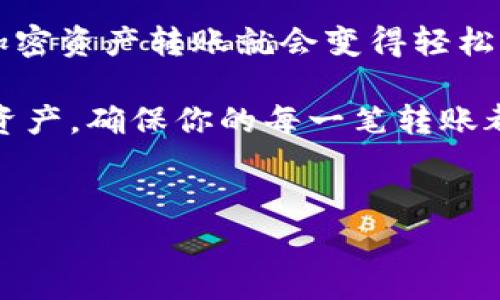 观察钱包里的币是否能够转出来，涉及到几个方面的因素，包括钱包类型、您使用的加密货币、网络状态等。下面将详细介绍这些要素，以及您在管理和使用数字资产时需要考虑的事项。

什么是数字钱包？
数字钱包可以说是你存放加密货币的“口袋”。就像实体钱包，你可以把现金和信用卡放进去。同样，数字钱包帮助你管理和存储各种加密资产。它可以分为冷钱包（离线）和热钱包（在线）。热钱包更方便，但安全性相对较低；而冷钱包则安全，但使用起来可能会麻烦一些。

怎样查看你的钱包余额？
如果你想知道钱包里的币能不能转出来，首先得查看你的余额。大部分钱包应用都有直观的界面，让你一目了然。打开钱包，通常会在首页看到你所有持有的币种和余额。举个简单的例子，如果你在使用以太坊钱包，想知道你有多少钱，就在钱包里查看以太坊的余额。

币能转出来吗？
这是很多人关心的问题。是否能够转出那些币，主要取决于几个因素：
ul
    listrong网络状态：/strong如果当前网络负载过高，交易可能会延迟。要想币转得出去，你需要确认网络是否正常。/li
    listrong交易费用：/strong大多数加密货币交易都是需要支付手续费的。如果你的余额不足以支付交易费，币就无法转出。/li
    listrong钱包设置：/strong检查你的钱包设置，确保没有设置限制，例如每日限额或特定交易金额要求。/li
/ul

如何确保成功转账？
提出转账申请后，你需要确认以下几点，以确保转账的成功。
ul
    listrong确认地址：/strong每次转账前，一定要仔细检查收款地址，确保没有任何错漏。输入错误的地址就像把现金错误放入了别人钱包，绝对不能回来！/li
    listrong了解交易时间：/strong各个币种的交易确认时间不一样，有的很快，而有的可能需要更长时间。以比特币为例，可能需要数分钟到数小时。/li
    listrong备份钱包数据：/strong确保你已经备份或者保护好你的钱包。如果你丢失访问权限，就无法再找回你的资产。/li
/ul

转账时的常见问题
在进行加密货币转账时，你可能会遇到一些常见的问题。比如：
ul
    listrong交易失败：/strong可能原因包括交易费用不足、网络繁忙等。在这种情况下，通常需要再次尝试。/li
    listrong收款方未收到币：/strong这可能是因为交易时间延迟。在区块链上查找交易记录帮助你确认转账状态。/li
    listrong安全性问题：/strong确保你在一个安全的网络环境中进行交易，避免在公共Wi-Fi下进行转账，以防黑客攻击。/li
/ul

总结：管理好你的数字资产
观察钱包里的币能否转出，不仅仅是看你的余额，还要关注网络状态、交易费用和钱包设置等多个方面。通过合理管理，加密资产转账就会变得轻松简单。只要你多加小心，相信你很容易就能顺利完成。

说真的，加密货币投资虽然充满机会，但也需要我们时刻保持警惕。希望以上的信息可以帮助你更好地管理和使用数字资产，确保你的每一笔转账都能顺利完成！

数字钱包, 加密货币, 转账/guanjianci
专家揭秘：观察钱包里的币能否转出来的独家秘诀！