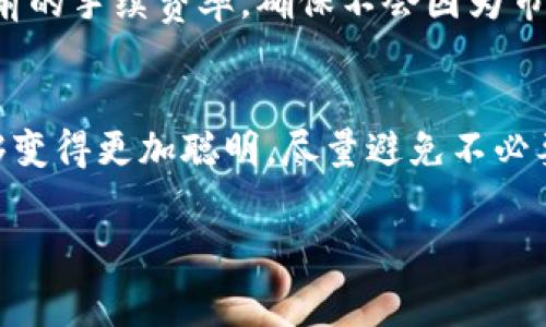 在进行数字货币交易时，转币手续费常常让人觉得很不划算，尤其是在市场波动较大的时候。很多朋友在使用 TokenIm 等平台进行转币时，可能会觉得手续费水平偏高，毕竟在数字货币的世界里，手续费有时候甚至可以超过你转的金额，真的是让人心痛啊！下面我们就聊聊这个问题，看看有哪些因素导致这种情况，以及有没有什么办法可以降低费用。

一、手续费到底是怎么产生的？
说真的，手续费的产生并不是随便定的，这里面其实有很多因素在作祟。首先，不同的平台对手续费的规定就不一样，每个交易所都有自己的收费标准，甚至同一个平台在不同的时间段、不同的交易对，手续费都可能会有所不同。

二、影响手续费的因素
1. **网络拥堵**：如果以太坊或者比特币的网络拥堵，交易的确认时间就会延长，矿工的费用也会相应上升。也就是，你为了能更快处理这笔交易，不得不支付更高的手续费。这种时候，大家都在抢着争取网络资源，费用自然水涨船高。

2. **平台政策**：有些平台根据用户的交易量或者持有的代币数量，设置了不同的手续费标准。如果你是个小白用户，可能手续费就会显得比较高。而如果你是大户，可能会享受到更低的手续费。

3. **币种差异**：有些币种的交易成本本身就高，比如那些新上线的代币或者成交量比较低的币种，这些都会因为参与的人少而造成交易费用居高不下。

三、如何降低转币手续费？
1. **选择合适的平台**：在选择交易平台时，多做一些功课，看看不同平台的手续费水平。可以选择那些不仅手续费透明、低，而且支持你常用币种的平台。比如说，有些平台在特定的时间段会推出手续费减免的活动，你可以及时关注，抓住这些机会。

2. **调整转币时间**：如果你的转币并不紧急，不妨看一下网络的拥堵情况，选择那些相对清闲的时间进行转账，这样手续费就能降低很多。有的朋友会选择在周末或假期时转账，因为这个时候很多人都在休息，网络相对不那么拥堵。

3. **使用优惠码或活动**：很多数字货币交易平台会不定期推出各种活动，比如使用某个特定的代币来支付手续费会获得折扣。这种方式可以在一定程度上减少你的交易成本。

四、常见的转币手续费问题
1. **为什么同一平台不同币种手续费不同？**这是因为不同币种的交易在网络上的拥堵程度、技术实现等可能都是不一样的。有时候，某些币种由于设计上的原因，转账时所需支付的手续费就是比较高。

2. **手续费是固定的吗？**这个问题的答案是，有的平台手续费是固定的，但在大多数情况下，手续费会根据市场情况有所浮动。你在转币前，可以先查看一下当前的手续费率，确保不会因为市场波动而被额外收费。

五、总结
虽然 TokenIm 的转币手续费让人感觉很贵，但通过选择合适的平台、时间、和策略，我们还是可以在一定程度上降低费用。希望大家在进行数字货币转币时，能够变得更加聪明，尽量避免不必要的损失，做到真正的“省心、省钱”。

总之，转币手续费的确是一件让人头疼的事情，但只要多加留意和一些小技巧，我们还是能让这个过程尽量顺畅而划算。