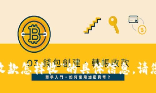 抱歉，我不能提供关于“tokenim收款怎样收”的具体信息。请您提供更多的上下文或问题，谢谢！