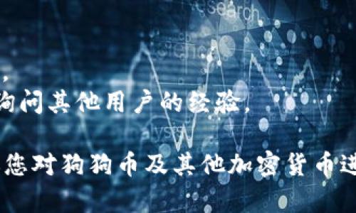 目前，TokenTokenIM钱包的具体支持的加密货币列表可能会有所更新，因此建议您访问其官方网站或相关支持文档以确认最新信息。

不过，一般来说，许多钱包都会支持狗狗币（Dogecoin），因为它是较为知名的加密货币。如果您想确认TokenTokenIM钱包是否支持狗狗币，可以尝试以下方法：

1. **访问官方网站**：检查官方网站上的货币支持列表。
2. **咨询客服**：如果找不到相关信息，可以通过客服获取帮助。
3. **社交媒体和社区咨询**：在社交媒体平台或者相关的社区询问其他用户的经验。

在进行任何交易前，确保您了解钱包的功能和安全性。此外，建议您对狗狗币及其他加密货币进行适当的研究，以做出明智的投资决策。