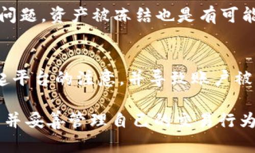 关于TokenIM会不会被冻结的问题，主要取决于多种因素，包括市场情况、平台的合规性以及相关的法律法规。这里有几个要考虑的方面：

市场波动和流动性
首先，TokenIM作为一种数字货币，其价值和流动性会受到市场供需关系的影响。如果市场突然波动，TokenIM的交易量可能会受到影响，导致平台的风险管理措施被启动。例如，在极端情况下，平台可能会选择暂停交易，以保护用户资产的安全。

合规性问题
其次，许多数字货币在不同地区受到不同法规的监管。如果TokenIM未能遵循相关规定，可能会面临冻结账户的风险。这种情况在一些国家和地区尤为严重，因此了解当地法律对数字货币的管理是十分重要的。

平台安全性
平台的安全措施是确保TokenIM不被冻结的另一关键因素。如果TokenIM的平台遭遇黑客攻击或内部安全问题，资产被冻结也是有可能的。因此，选择一个有良好声誉并具有强大安全性的交易平台是保障资产安全的重要步骤。

用户行为
最后，用户的行为也会影响TokenIM账户的安全性。例如，频繁的大额交易、账户间的异常转账等，都可能引起平台的注意，并导致账户被暂时冻结以进行调查。因此，保持良好的交易习惯是防止冻结的重要措施。

总之，TokenIM是否会被冻结并没有定论，受多种因素的影响。用户在参与时一定要保持警惕，了解相关规则并妥善管理自己的交易行为。