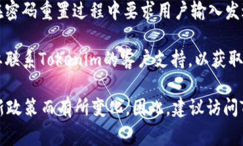 Tokenim的密码提示信息通常包括一些安全性措施，以确保用户在忘记密码时能够安全地找回账户。这些提示信息可能涵盖以下几个方面：

1. **邮箱验证**：系统可能会要求用户输入注册时使用的邮箱地址，然后向该邮箱发送一封包含密码重置链接的邮件。

2. **安全问题**：在某些情况下，系统可能会要求用户回答安全问题，比如“你的第一只宠物的名字是什么？”。

3. **短信验证码**：如果用户启用了双因素认证，系统可能会在密码重置过程中要求用户输入发送到其手机上的验证码。

4. **用户支持**：如果以上方法均无法解决问题，用户可能需要联系Tokenim的客户支持，以获取进一步的帮助。

请记住，具体的密码提示信息和找回流程可能因Tokenim的最新政策而有所变化。因此，建议访问Tokenim的官方网站或查阅其用户帮助文档以获取最新的信息。