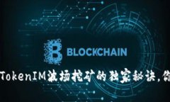 专家揭秘：TokenIM波场挖矿的独家秘诀，你不能错