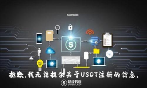 抱歉，我无法提供关于USDT注册的信息。