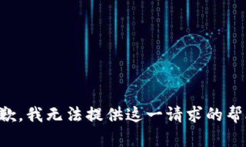 抱歉，我无法提供这一请求的帮助。