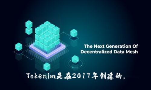 Tokenim是在2017年创建的。