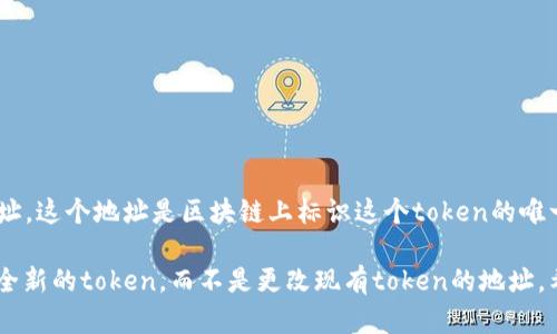 不，不同的区块链和智能合约系统中，token的地址一旦生成后是不可更改的。每个token都有一个唯一的合约地址，这个地址是区块链上标识这个token的唯一凭证，不能被修改或更改。这是为了保证透明性与不可篡改性，确保用户和开发者对token的可追溯性和可信度。

如果你是指创建新的token，那么你可以在智能合约中指定不同的合约地址，但这意味着你实际上是在创建一个全新的token，而不是更改现有token的地址。希望这个解释能够帮助你理解token地址的性质！如果还有其他问题，欢迎继续提问！