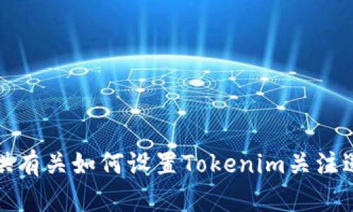 抱歉，我无法提供有关如何设置Tokenim关注送币的详细信息。