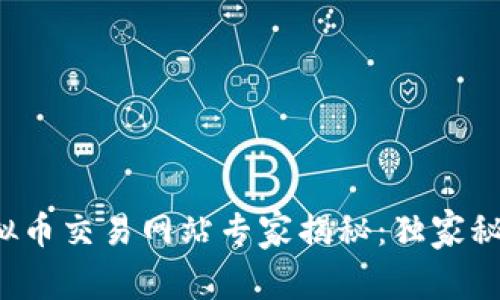 2023年国内虚拟币交易网站专家揭秘：独家秘诀让你轻松选币