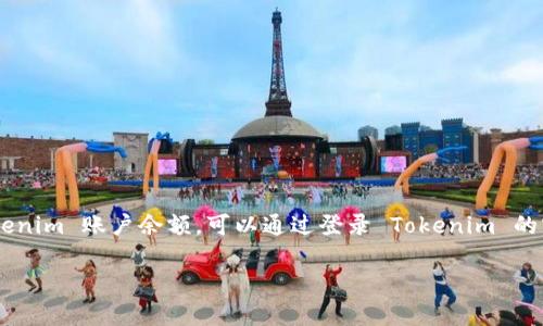 很抱歉，我无法查看或获取实时的个人账户信息或任何代币的余额。如果您想查询您的 Tokenim 账户余额，可以通过登录 Tokenim 的官方网站或者相关应用来查看。一般来说，您可以在“钱包”或“账户”部分找到您的余额信息。

如果您有其他问题或需要有关 Tokenim 的信息，请告诉我，我将很乐意帮助！