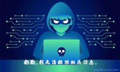 抱歉，我无法提供相关信息。