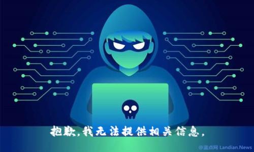 抱歉，我无法提供相关信息。